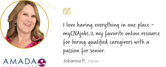 I love having everything in one place - myCNAjobs is my favorite online resource for hiring qualified caregivers with a passion for seniors
