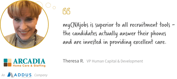 myCNAjobs is superior to all recruitment tools - the candidates actually answer their phones and are interested in providing excellent care